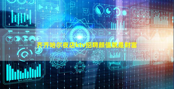 齐齐哈尔夜店ktv招聘颜值就是财富